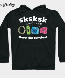 SKSK And I Oop Save the Turtles Hoodie B22