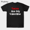 Tacos Are My Valentine T-Shirt B22