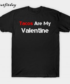 Tacos Are My Valentine T Shirt B22