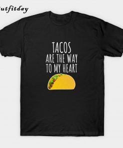 Tacos Are The Way To My Heart T-Shirt B22