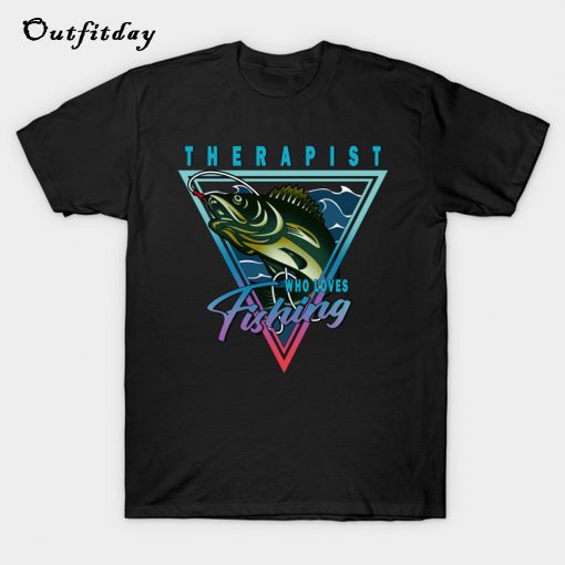 Therapist Who Loves Fishing T-Shirt B22