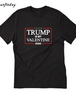 Trump Is My Valentine 2020 T-Shirt B22