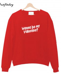 Wanna Be My Valentine Sweatshirt B22