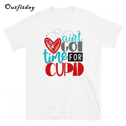 Ain't Got Time For Cupid T-Shirt B22