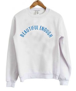 Beautiful Enough Sweatshirt