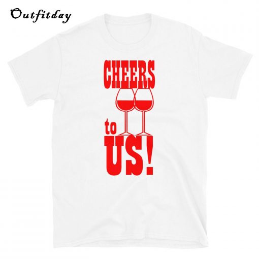 Cheers to Us T-Shirt B22