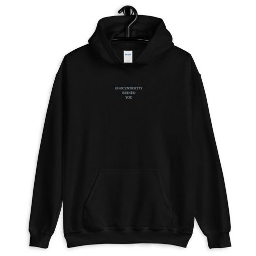 Egocentricity Ruined You Hoodie PU27