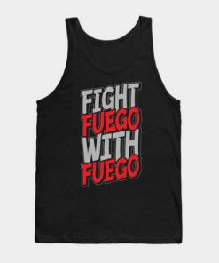 Fight Fuego With Fuego Tanktop