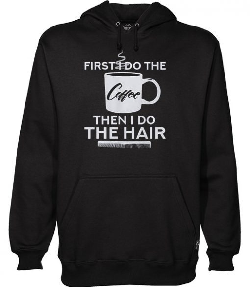 First I Do The Coffee Then I Do The Hair Hairstylist Hoodie