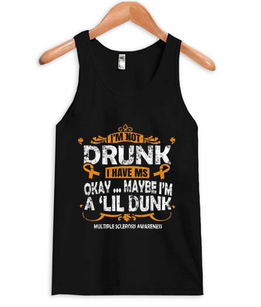 Im Not Drunk I Have MS Okay Maybe Im A Lil Drunk Tanktop