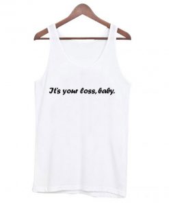 It’s your loss baby Tank-top