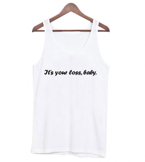 It’s your loss baby Tank-top