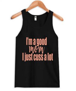 I’m a Good Mom I Just Cuss a Lot Tanktop