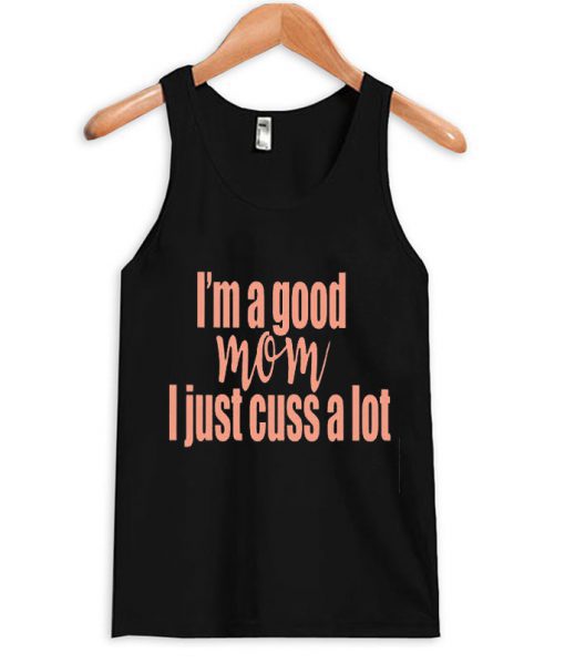 I’m a Good Mom I Just Cuss a Lot Tanktop