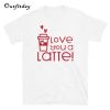 Love you a Latte T-Shirt B22