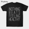 Nothing Beats Feeling Healthy T-Shirt B22