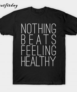 Nothing Beats Feeling Healthy T-Shirt B22