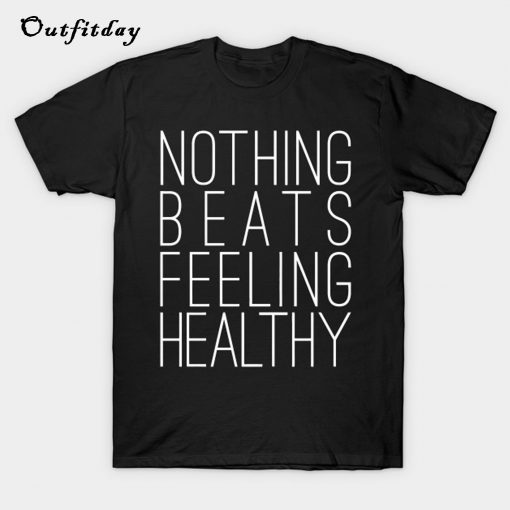 Nothing Beats Feeling Healthy T-Shirt B22