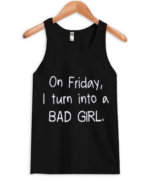 On Friday I Turn Into a Bad Girl Tank top