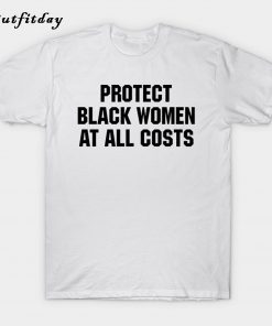 Protect Black Women At All Costs T-Shirt B22