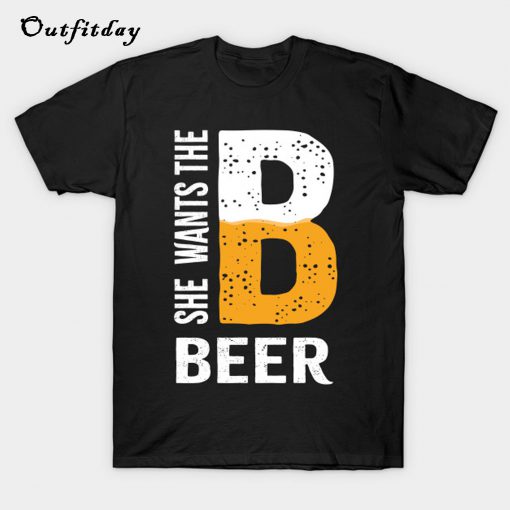 She Wants The B for Beer T-Shirt B22