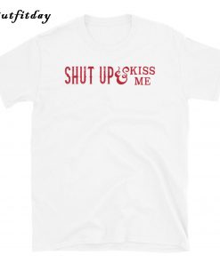 Shut Up And Kiss Me T-Shirt B22