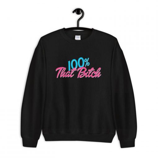 100% That Bitch Sweatshirt PU27