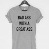Bad Ass With a Great Ass T-Shirt PU27