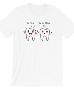 Be Kind We Got Fillings Too T-Shirt PU27