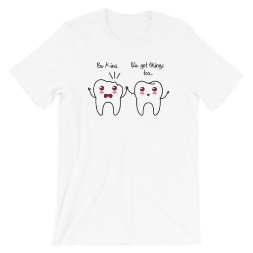 Be Kind We Got Fillings Too T-Shirt PU27