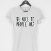 Be Nice to People Ok T-Shirt PU27