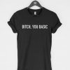 Bitch You Basic T-Shirt PU27