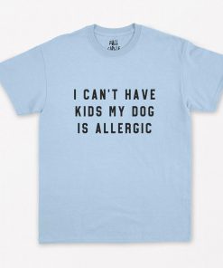 Can't Have Kids My Dog is Allergic T-Shirt PU27