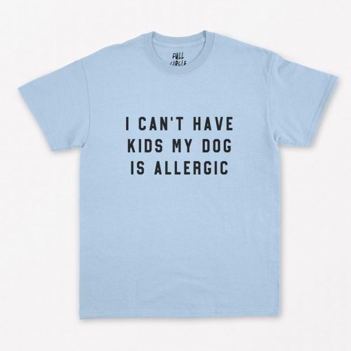 Can't Have Kids My Dog is Allergic T-Shirt PU27