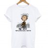 Charlie Brown Be you the world will adjust T shirt PU27