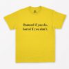 Damned if you do Bored If You Dont T-Shirt PU27