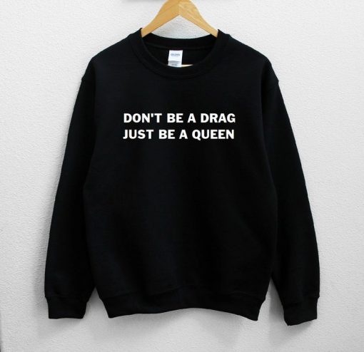 Don't Be A Drag Just be A Queen Sweatshirt PU27