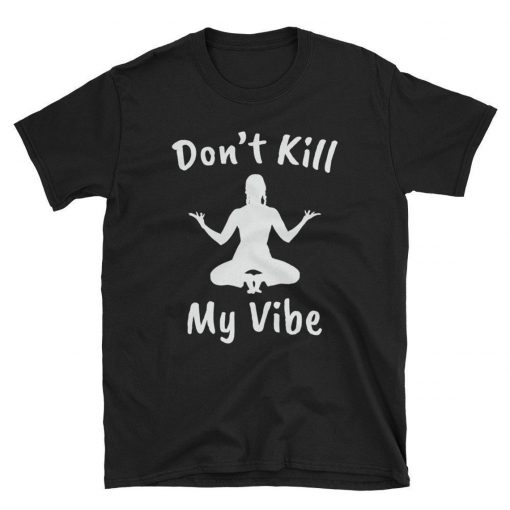 Don't Kill My Vibe T-Shirt PU27