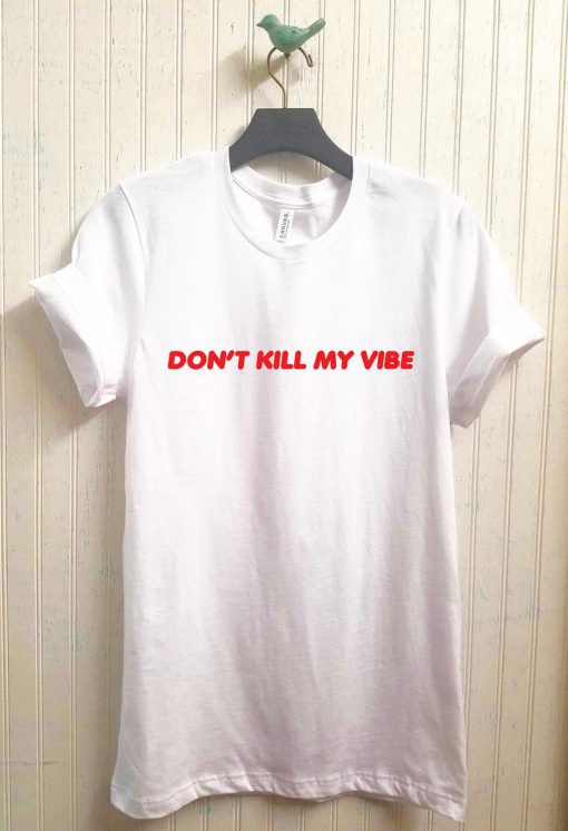 Don't Kill My Vibe T-Shirt PU27