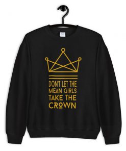 Don't Let The Mean Girls Get Your Crown Sweatshirt PU27