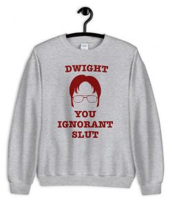 Dwight You Ignorant Slut Sweatshirt PU27