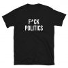 FUCK Politics T-Shirt PU27