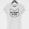 Get Meowt of Here T-Shirt PU27