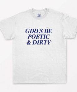 Girls Be Poetic And Dirty T-Shirt PU27