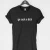 Go Suck a Dick T-Shirt PU27