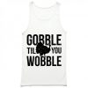 Gobble Til You Wobble Tank Top PU27