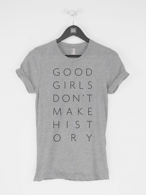 Good Girls Don't Make History T-Shirt PU27