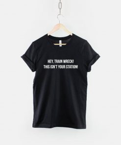 Hey Train Wreck This Isn't Your Station T-Shirt PU27