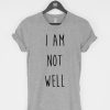 I Am Not Well T-Shirt PU27