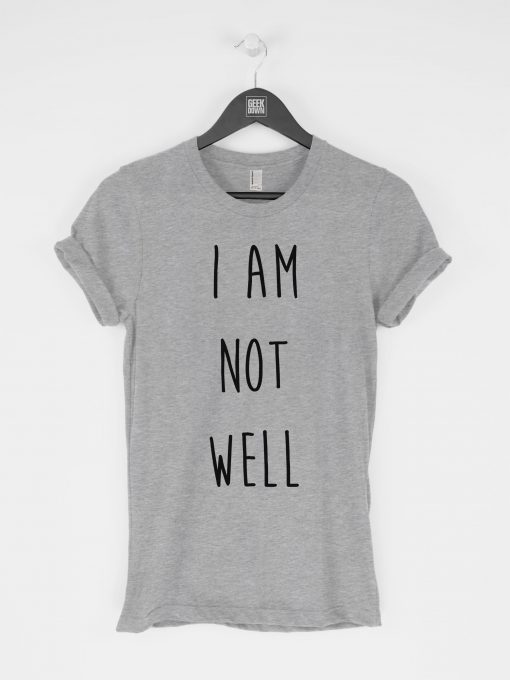 I Am Not Well T-Shirt PU27